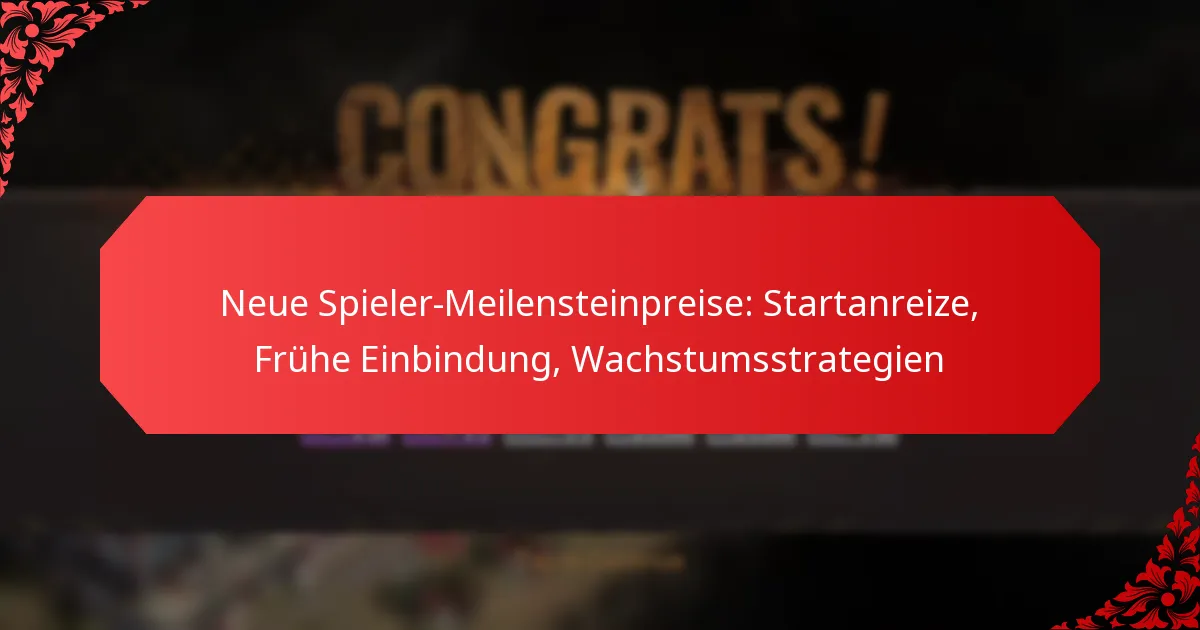 Neue Spieler-Meilensteinpreise: Startanreize, Frühe Einbindung, Wachstumsstrategien