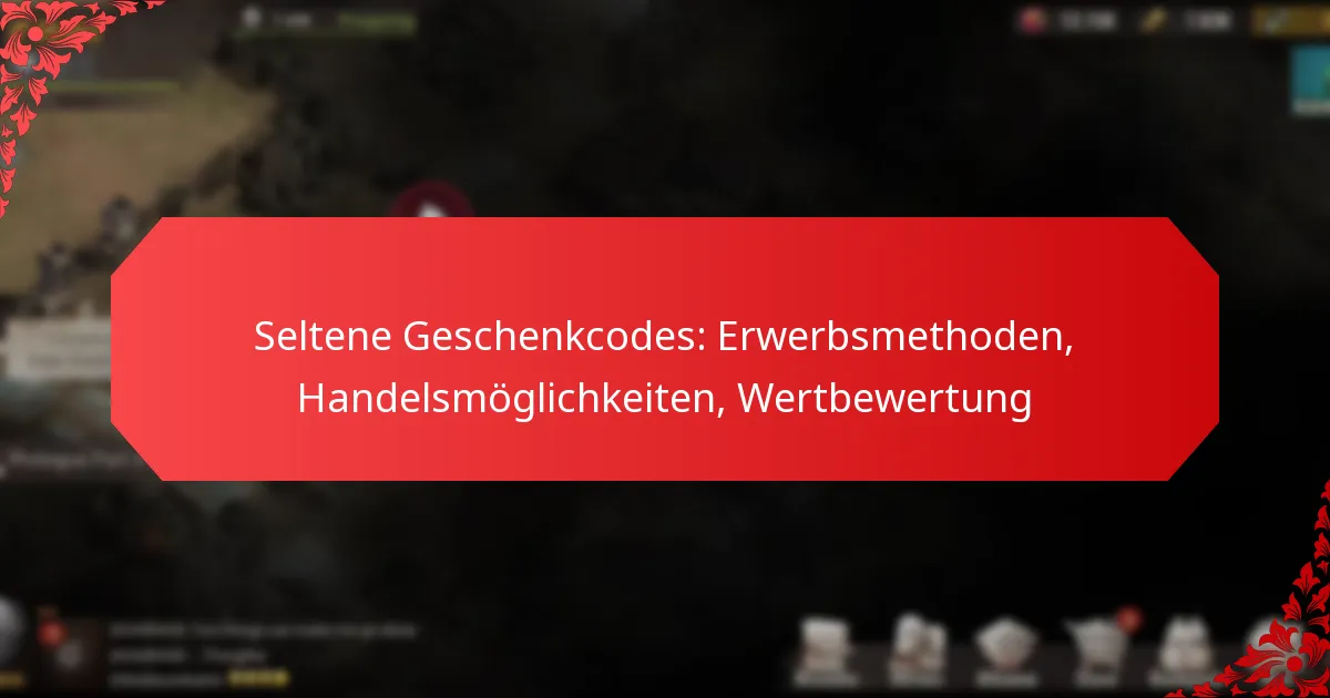 Seltene Geschenkcodes: Erwerbsmethoden, Handelsmöglichkeiten, Wertbewertung