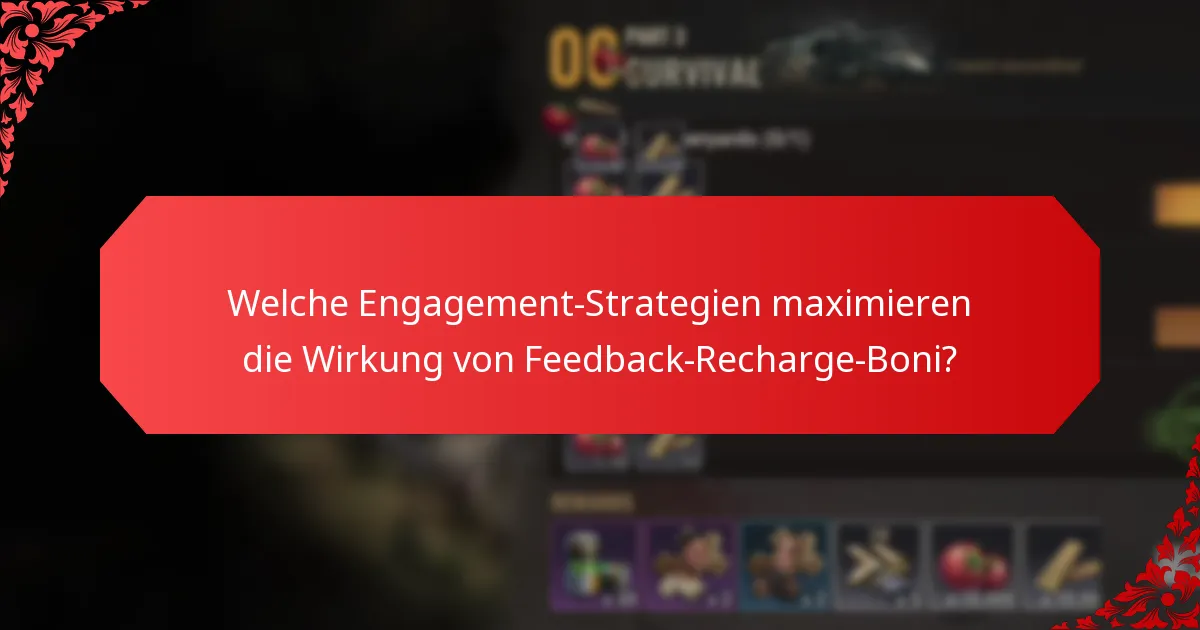 Welche Engagement-Strategien maximieren die Wirkung von Feedback-Recharge-Boni?