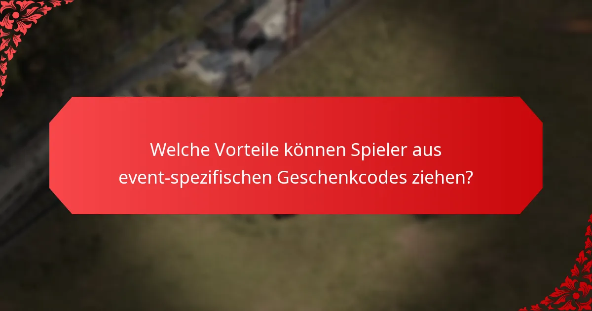 Welche Vorteile können Spieler aus event-spezifischen Geschenkcodes ziehen?